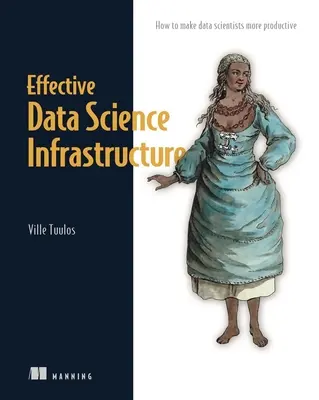 Efektívna infraštruktúra dátovej vedy: Ako dosiahnuť, aby boli dátoví vedci produktívni - Effective Data Science Infrastructure: How to Make Data Scientists Productive