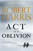 Act of Oblivion - nový napínavý román od č. 1 Roberta Harrisa - Act of Oblivion - The Thrilling new novel from the no. 1 bestseller Robert Harris