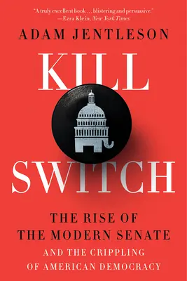 Kill Switch: Vzostup moderného senátu a ochromenie americkej demokracie - Kill Switch: The Rise of the Modern Senate and the Crippling of American Democracy