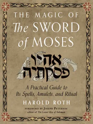 Mágia Mojžišovho meča: Praktický sprievodca jeho zaklínadlami, amuletmi a rituálmi - The Magic of the Sword of Moses: A Practical Guide to Its Spells, Amulets, and Ritual