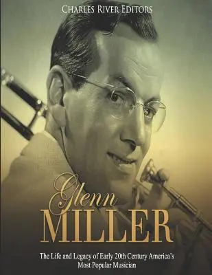 Glenn Miller: Život a odkaz najpopulárnejšieho amerického hudobníka začiatku 20. storočia - Glenn Miller: The Life and Legacy of Early 20th Century America's Most Popular Musician