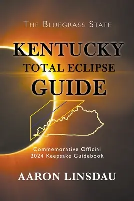 Sprievodca úplným zatmením v Kentucky: Oficiálny pamätný sprievodca na rok 2024 - Kentucky Total Eclipse Guide: Official Commemorative 2024 Keepsake Guidebook