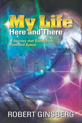 Môj život: tu a tam: Cesta, ktorá presahuje čas a priestor - My Life: Here and There: A Journey that Transcends Time and Space