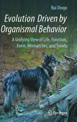 Evolúcia riadená správaním organizmov: Zjednocujúci pohľad na život, funkcie, formy, nezhody a trendy - Evolution Driven by Organismal Behavior: A Unifying View of Life, Function, Form, Mismatches and Trends