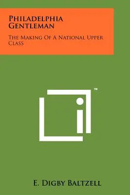 Philadelphia Gentleman: The Making of a National Upper Class - Philadelphia Gentleman: The Making Of A National Upper Class