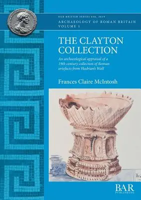 Kolekcia Clayton: Archeologické zhodnotenie zbierky rímskych artefaktov z Hadriánovho múru z 19. storočia - The Clayton Collection: An archaeological appraisal of a 19th century collection of Roman artefacts from Hadrian's Wall