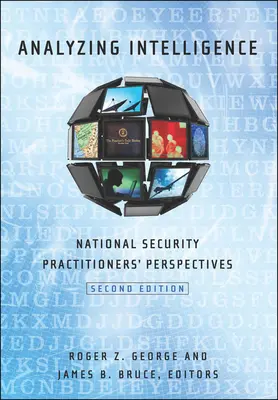 Analýza spravodajských informácií: Perspektívy odborníkov z oblasti národnej bezpečnosti, druhé vydanie - Analyzing Intelligence: National Security Practitioners' Perspectives, Second Edition