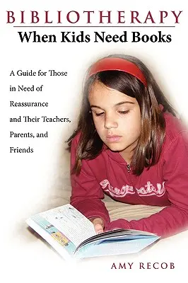 Biblioterapia: Keď deti potrebujú knihy: Knihy: Príručka pre deti, ktoré potrebujú uistenie, a ich učiteľov, rodičov a priateľov - Bibliotherapy: When Kids Need Books: A Guide for Those in Need of Reassurance and Their Teachers, Parents, and Friends
