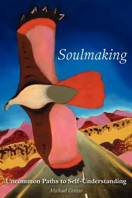Vytváranie duše: Neobyčajné cesty k sebaporozumeniu - Soulmaking: Uncommon Paths to Self-Understanding