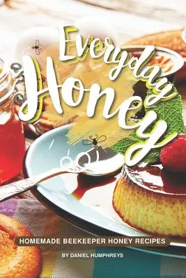 Med na každý deň: Recepty z domáceho včelieho medu - Everyday Honey: Homemade Beekeeper Honey Recipes