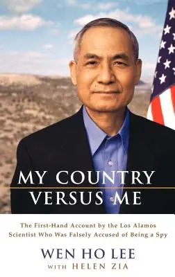 Moja vlasť proti mne: Údaj z prvej ruky vedca z Los Alamos, ktorý bol falošne obvinený zo špionáže - My Country Versus Me: The First-Hand Account by the Los Alamos Scientist Who Was Falsely Accused of Being a Spy