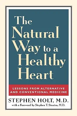 Prirodzená cesta k zdravému srdcu: Poučenie z alternatívnej a konvenčnej medicíny - The Natural Way to a Healthy Heart: Lessons from Alternative and Conventional Medicine