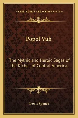 Popol Vuh: Mýtické a hrdinské ságy Kichov zo Strednej Ameriky - Popol Vuh: The Mythic and Heroic Sagas of the Kiches of Central America