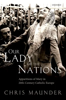 Naša pani národov: Zjavenia Panny Márie v katolíckej Európe 20. storočia - Our Lady of the Nations: Apparitions of Mary in 20th-Century Catholic Europe