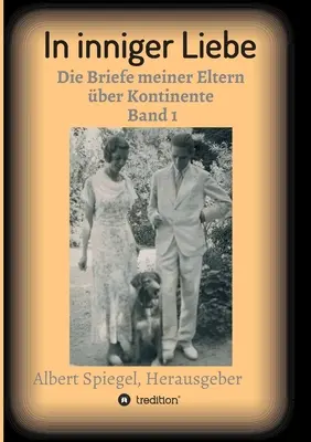 V intímnej láske: Listy mojich rodičov o kontinentoch 1908-1950 - In inniger Liebe: Die Briefe meiner Eltern ber Kontinente 1908-1950