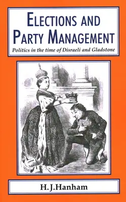Voľby a riadenie strany: Politika za čias Disraeliho a Gladstona. - Elections and Party Management: Politics in the time of Disraeli and Gladstone.