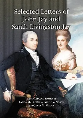 Vybrané listy Johna Jaya a Sarah Livingston Jayovej: John Livingston: korešpondencia prvého predsedu Najvyššieho súdu Spojených štátov amerických a jeho manželky alebo korešpondencia s nimi - Selected Letters of John Jay and Sarah Livingston Jay: Correspondence by or to the First Chief Justice of the United States and His Wife