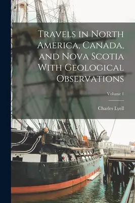 Cesty po Severnej Amerike, Kanade a Novom Škótsku s geologickými pozorovaniami; zväzok 1 - Travels in North America, Canada, and Nova Scotia With Geological Observations; Volume 1