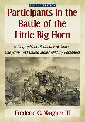 Účastníci bitky pri Little Big Horne: A Biographical Dictionary of Sioux, Cheyenne and United States Military Personnel, 2. vyd. - Participants in the Battle of the Little Big Horn: A Biographical Dictionary of Sioux, Cheyenne and United States Military Personnel, 2d ed.