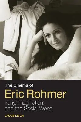 Film Erica Rohmera: Irónia, predstavivosť a sociálny svet - The Cinema of Eric Rohmer: Irony, Imagination, and the Social World