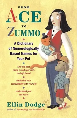 Od esa po Zummo: Slovník numerologických mien pre vášho domáceho miláčika - From Ace to Zummo: A Dictionary of Numerologically Based Names for Your Pet