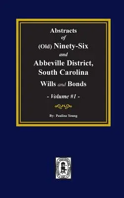 (Stará) deväťdesiatšesťka a okres Abbeville, Južná Karolína Závety a dlhopisy, výpisy. (zväzok č. 1) - (Old) Ninety-Six and Abbeville District, South Carolina Wills and Bonds, Abstracts of. (Volume #1)