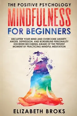 Mindfulness pre začiatočníkov: Všímavosť: Znečistite svoju myseľ a prekonajte úzkosť, hnev, depresiu a hraničnú poruchu osobnosti Uvedomenie si - Mindfulness For Beginners: Declutter your Mind and Overcome Anxiety, Anger, Depression, and Borderline Personality Disorder Becoming Aware of the