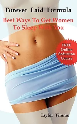 Forever Laid Formula: Najlepšie spôsoby, ako prinútiť ženy, aby sa s vami vyspali - Forever Laid Formula: Best Ways to Get Women to Sleep with You