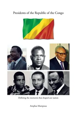 Prezidenti Konžskej republiky: Definovanie momentov, ktoré formovali náš národ - Presidents of the Republic of the Congo: Defining the Moments That Shaped Our Nation