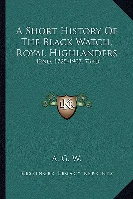 Krátke dejiny Čiernej hliadky, Kráľovských horalov: 42., 1725-1907, 73: K tomu je pridaný účet druhého práporu v Južnej Afrike - A Short History Of The Black Watch, Royal Highlanders: 42nd, 1725-1907, 73rd: To Which Is Added An Account Of The Second Battalion In The South Africa