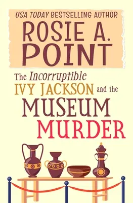 Nepodplatiteľná Ivy Jacksonová a vražda v múzeu: Útulná záhada amatérskeho detektíva - The Incorruptible Ivy Jackson and the Museum Murder: An Amateur Sleuth Cozy Mystery