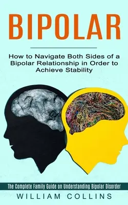 Bipolárna: Ako sa orientovať na oboch stranách bipolárneho vzťahu, aby ste dosiahli stabilitu (Kompletný sprievodca rodinou pod - Bipolar: How to Navigate Both Sides of a Bipolar Relationship in Order to Achieve Stability (The Complete Family Guide on Under