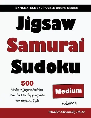 Samurajské sudoku: 500 stredne veľkých puzzle sudoku s presahom do 100 samurajských štýlov - Jigsaw Samurai Sudoku: 500 Medium Jigsaw Sudoku Puzzles Overlapping into 100 Samurai Style