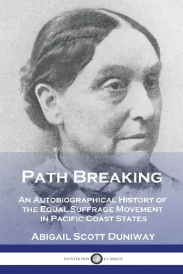 Prelomenie cesty: Autobiografické dejiny hnutia za rovnaké volebné právo v štátoch na pobreží Tichého oceánu - Path Breaking: An Autobiographical History of the Equal Suffrage Movement in Pacific Coast States