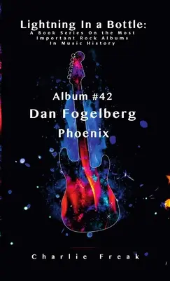 Blesk vo fľaši: Album č. 42 Dan Fogelberg Phoenix - Lightning In a Bottle: A Book Series On the Most Important Rock Albums In Music History Album # 42 Dan Fogelberg Phoenix