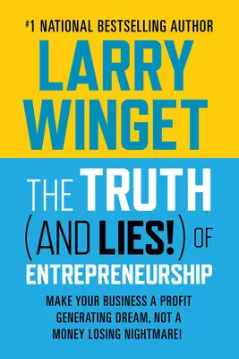 Pravda (a lži!) o podnikaní: Urobte zo svojho podnikania sen, ktorý prináša zisk, a nie nočnú moru, v ktorej prichádzate o peniaze! - The Truth (and Lies!) of Entrepreneurship: Make Your Business a Profit Generating Dream, Not a Money Losing Nightmare!