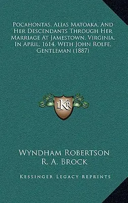 Pocahontas, alias Matoaka, a jej potomkovia prostredníctvom jej manželstva v Jamestowne vo Virgínii v apríli 1614 s Johnom Rolfeom, gentlemanom - Pocahontas, Alias Matoaka, And Her Descendants Through Her Marriage At Jamestown, Virginia, In April, 1614, With John Rolfe, Gentleman