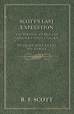 Scottova posledná expedícia - Osobné denníky kapitána R. F. Scotta, C.V.O., R.N., z jeho cesty na južný pól - Scott's Last Expedition - The Personal Journals Of Captain R. F. Scott, C.V.O., R.N., On His Journey To The South Pole