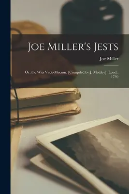 Joe Miller's Jests (Žarty Joea Millera): Alebo, The Wits Vade-Mecum. [Zostavil J. Mottley]. Lond., 1739 - Joe Miller's Jests: Or, the Wits Vade-Mecum. [Compiled by J. Mottley]. Lond., 1739