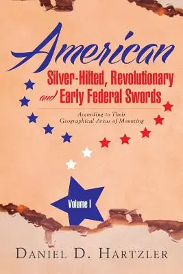 Americké meče so striebornými rukoväťami, revolučné a ranné federálne meče I. zväzok: Podľa geografických oblastí ich montáže - American Silver-Hilted, Revolutionary and Early Federal Swords Volume I: According to Their Geographical Areas of Mounting