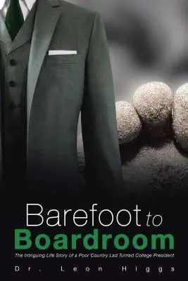 Barefoot to Boardroom: Pútavý životný príbeh chudobného vidieckeho chlapca, ktorý sa stal prezidentom vysokej školy - Barefoot to Boardroom: The Intriguing Life Story of a Poor Country Lad Turned College President