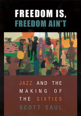 Sloboda je, sloboda nie je: Jazz a tvorba šesťdesiatych rokov - Freedom Is, Freedom Ain't: Jazz and the Making of the Sixties