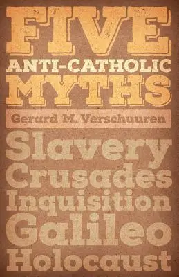 Päť protikatolíckych mýtov: Otroctvo, križiacke výpravy, inkvizícia, Galileo, holokaust - Five Anti-Catholic Myths: Slavery, Crusades, Inquisition, Galileo, Holocaust