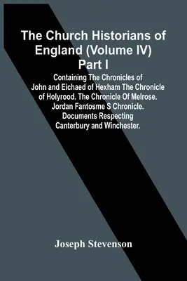 Cirkevní historici Anglicka (zväzok Iv) I. časť; obsahuje kroniky Jána a Eichaeda z Hexhamu Kronika Holyroodu. Kronika - The Church Historians Of England (Volume Iv) Part I; Containing The Chronicles Of John And Eichaed Of Hexham The Chronicle Of Holyrood. The Chronicle