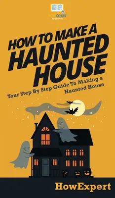Ako si vyrobiť strašidelný dom: Strašidelný dom: Návod krok za krokom, ako si vyrobiť strašidelný dom - How To Make a Haunted House: Your Step By Step Guide To Making a Haunted House