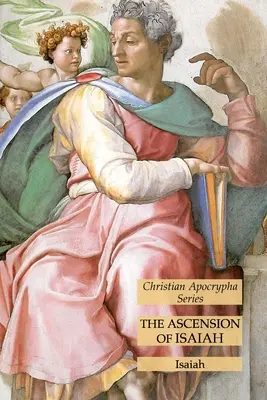 Nanebovstúpenie Izaiáša: Kresťanské apokryfy: séria kresťanských apokryfov - The Ascension of Isaiah: Christian Apocrypha Series