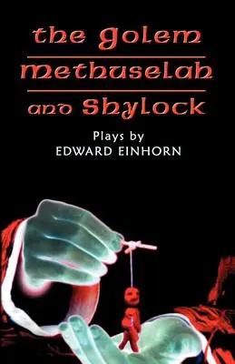 Golem, Metuzalem a Shylock: Hrá Edwarda Einhorna - The Golem, Methuselah, and Shylock: Plays by Edward Einhorn