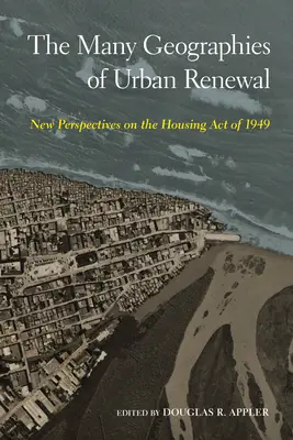 Mnohé geografie obnovy miest: Nové pohľady na zákon o bývaní z roku 1949 - The Many Geographies of Urban Renewal: New Perspectives on the Housing Act of 1949