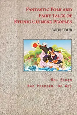 Fantastické ľudové a rozprávkové príbehy etnických čínskych národov - kniha štvrtá - Fantastic Folk and Fairy Tales of Ethnic Chinese Peoples - Book Four