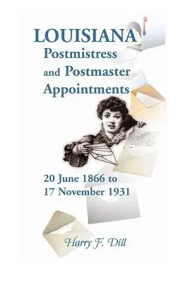 Menovania poštmajsterky a poštmajstra v Louisiane 20. júna 1866 - 17. novembra 1931 - Louisiana Postmistress and Postmaster Appointments 20 June 1866-17 November 1931